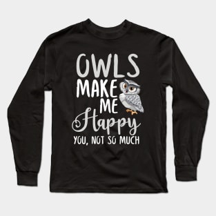 Owls Make Me Happy You, Not So Much Long Sleeve T-Shirt